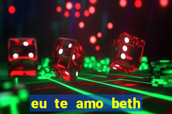 eu te amo beth cooper 2